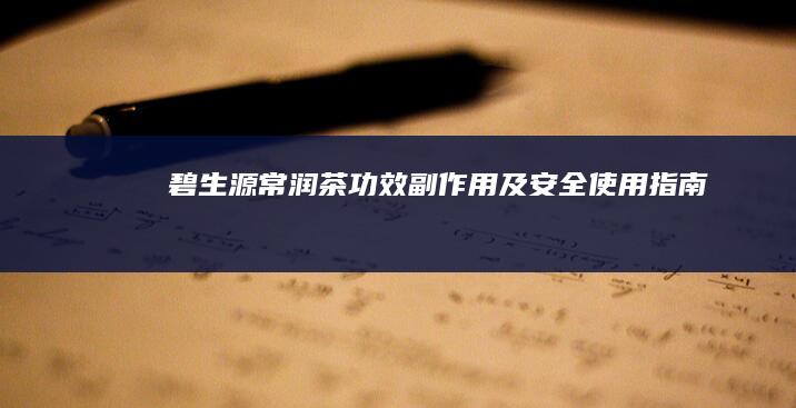 碧生源常润茶：功效、副作用及安全使用指南